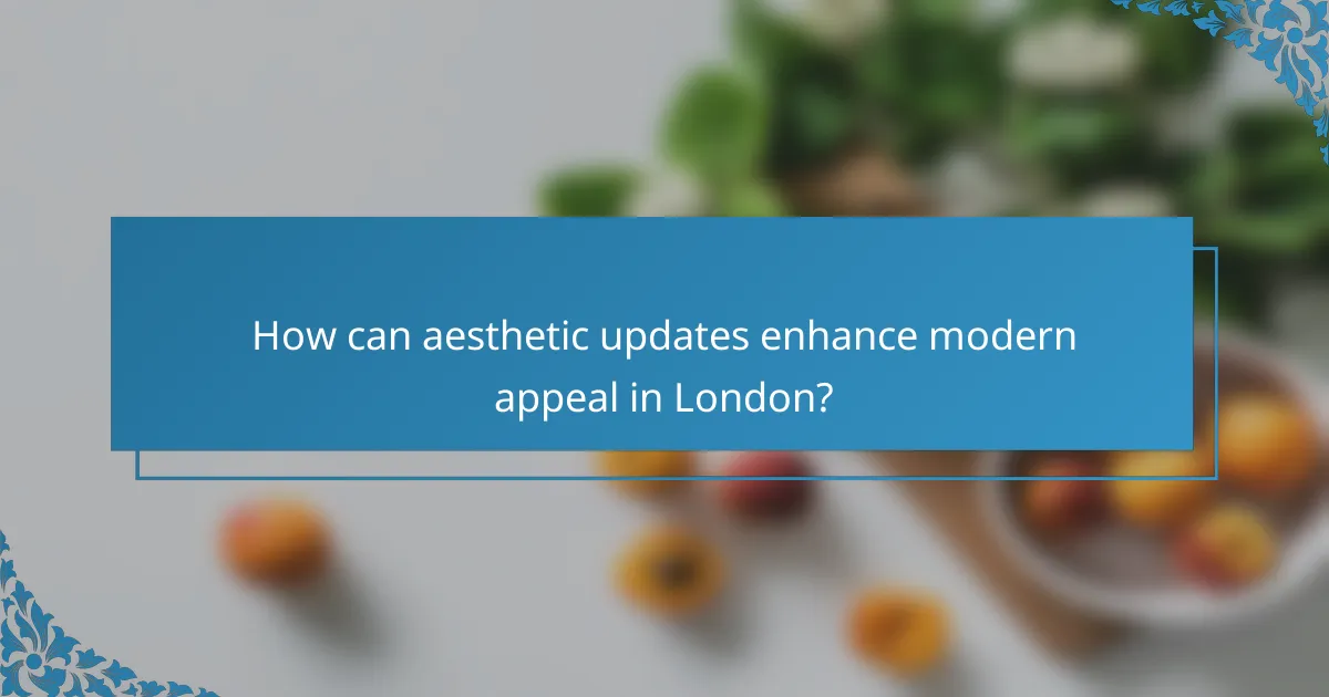 How can aesthetic updates enhance modern appeal in London?