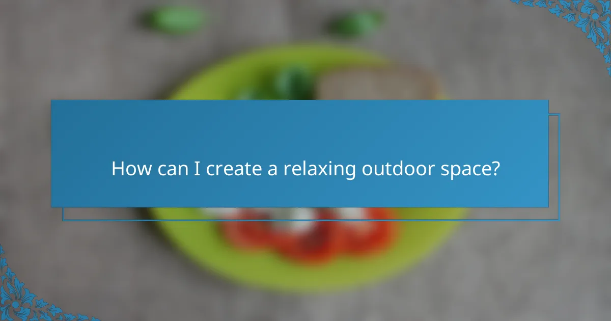 How can I create a relaxing outdoor space?