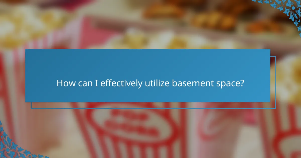 How can I effectively utilize basement space?