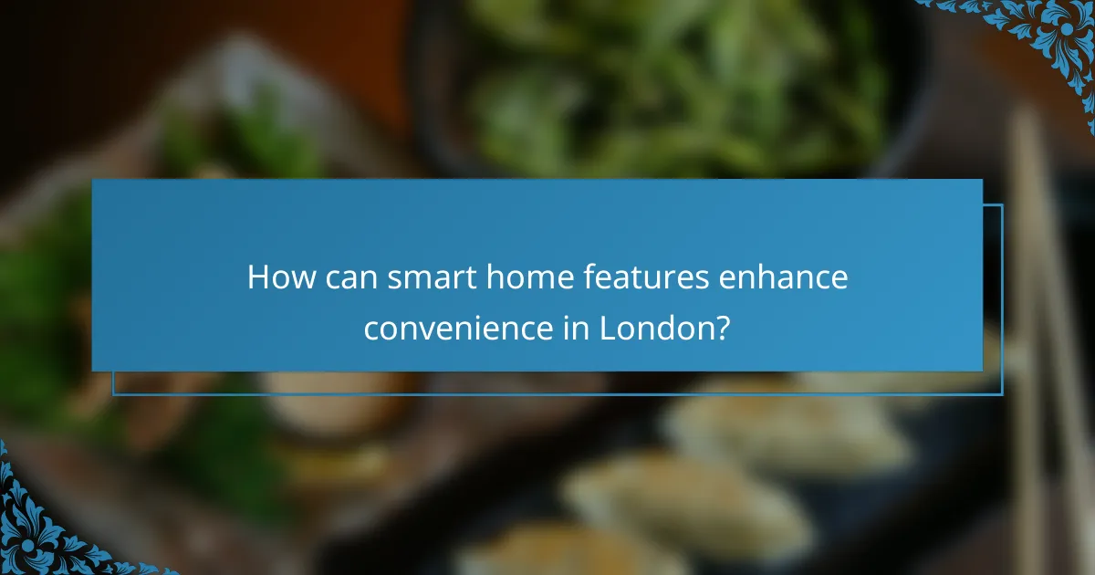 How can smart home features enhance convenience in London?