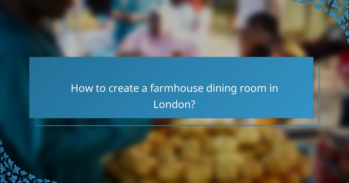 How to create a farmhouse dining room in London?