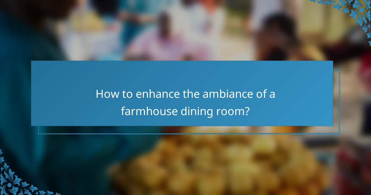 How to enhance the ambiance of a farmhouse dining room?