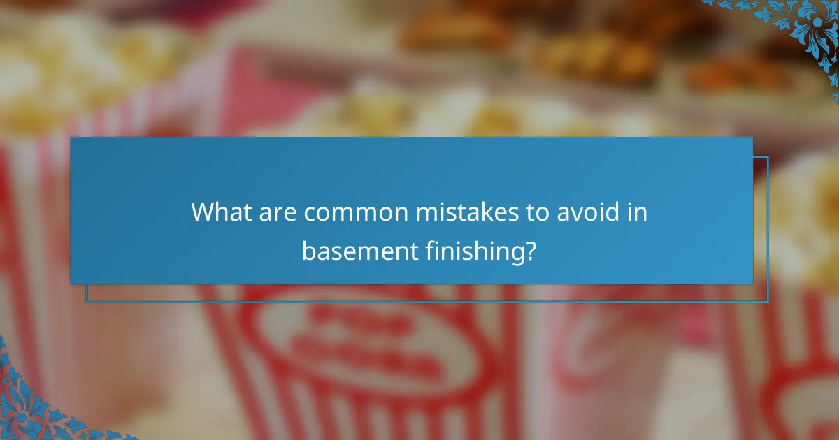 What are common mistakes to avoid in basement finishing?