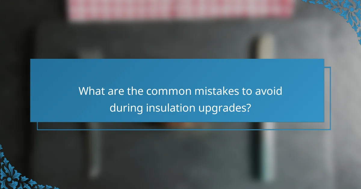 What are the common mistakes to avoid during insulation upgrades?