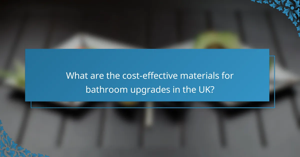 What are the cost-effective materials for bathroom upgrades in the UK?