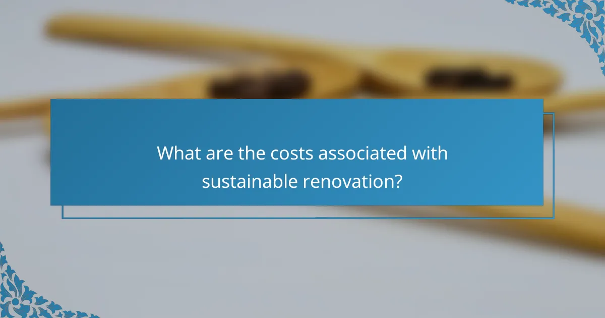 What are the costs associated with sustainable renovation?