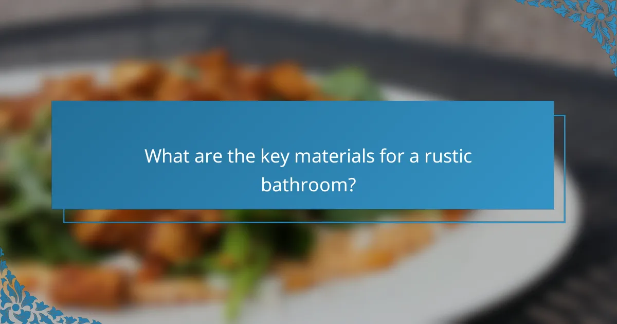 What are the key materials for a rustic bathroom?