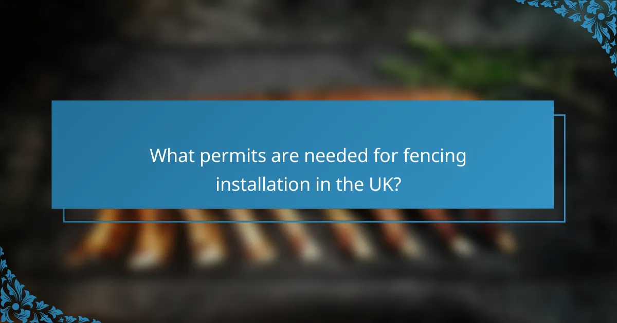 What permits are needed for fencing installation in the UK?