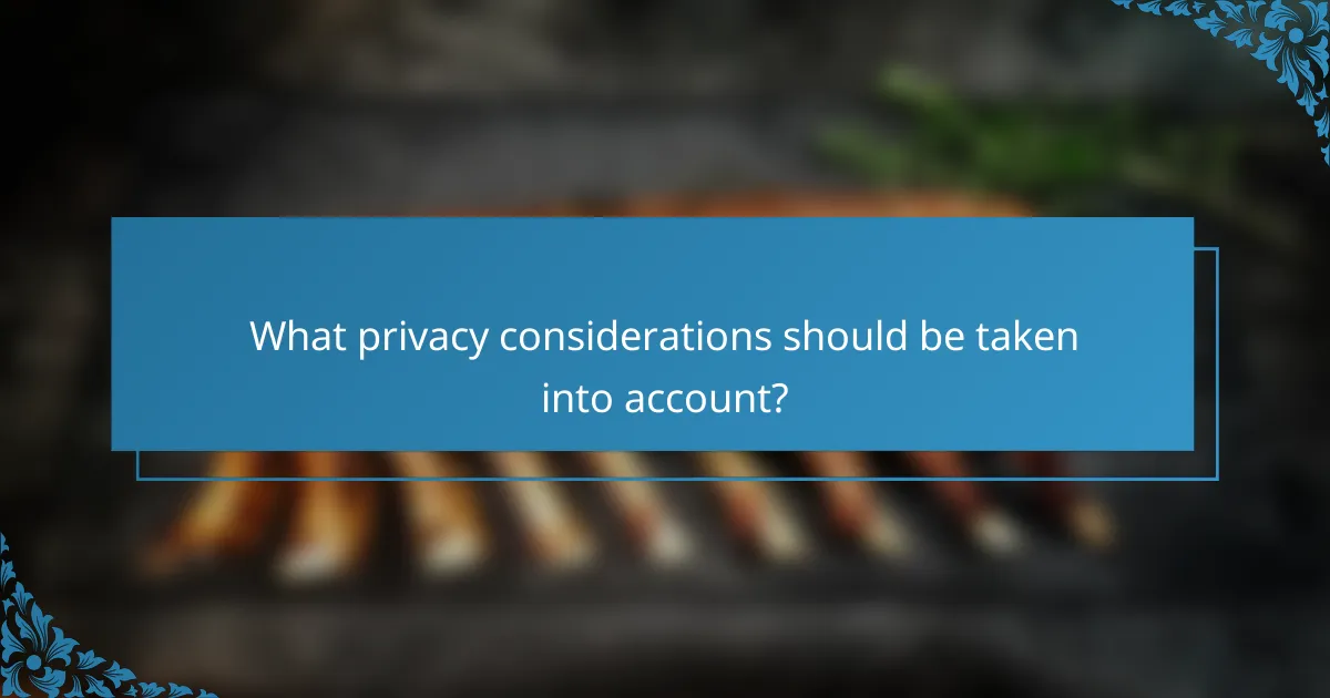 What privacy considerations should be taken into account?